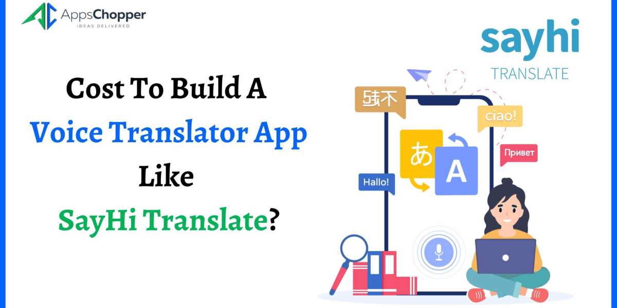How Much Does It Cost To Build A Voice Translator App Like SayHi Translate?