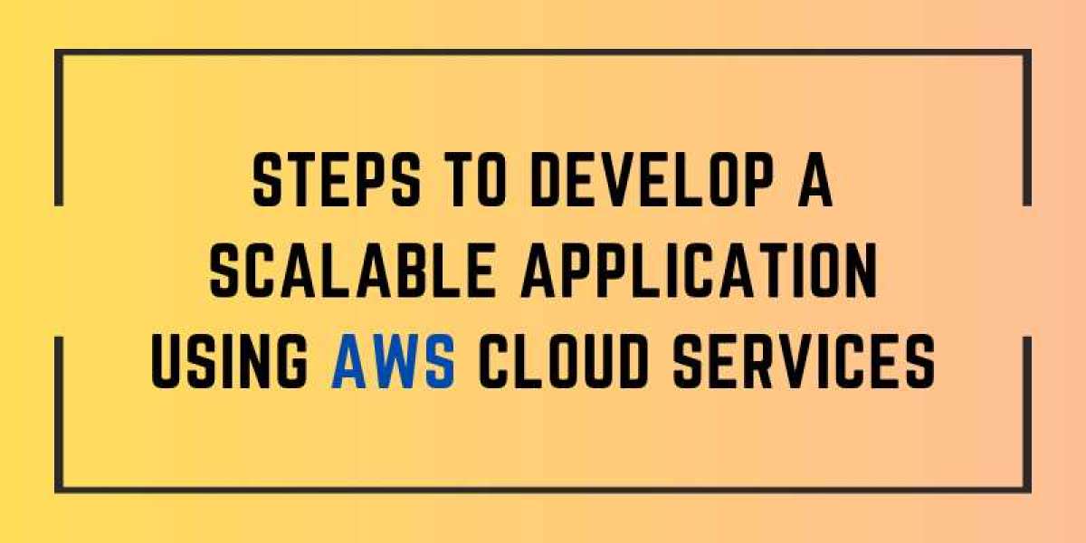 Steps To Develop A Scalable Application Using AWS Cloud Services