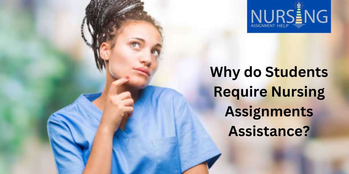 Why do Students Require Nursing Assignments Assistance