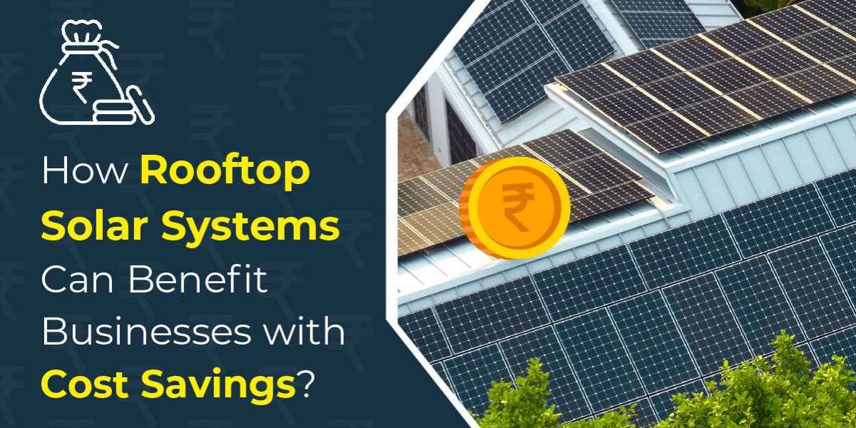 How Rooftop Solar Systems Can Benefit Businesses with Cost Savings?