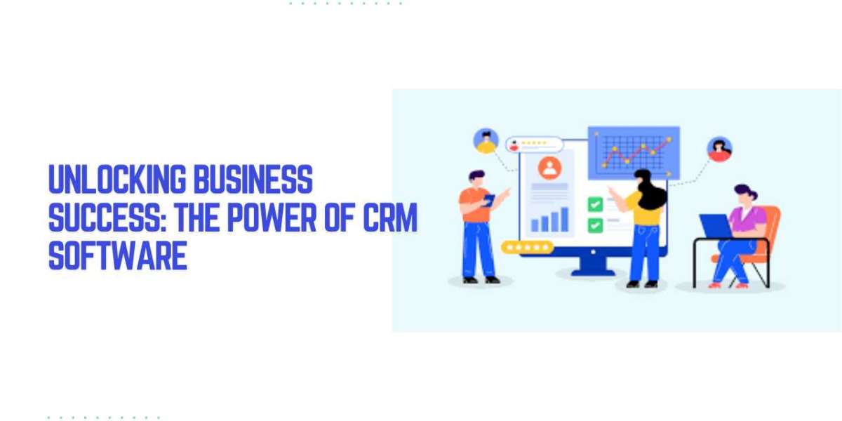 Unlocking Business Success: The Power of CRM Software