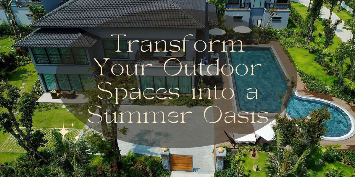 Transform Your Outdoor Spaces into a Summer Oasis