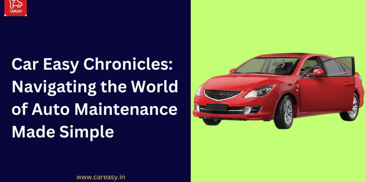 Car Easy Chronicles: Navigating the World of Auto Maintenance Made Simple