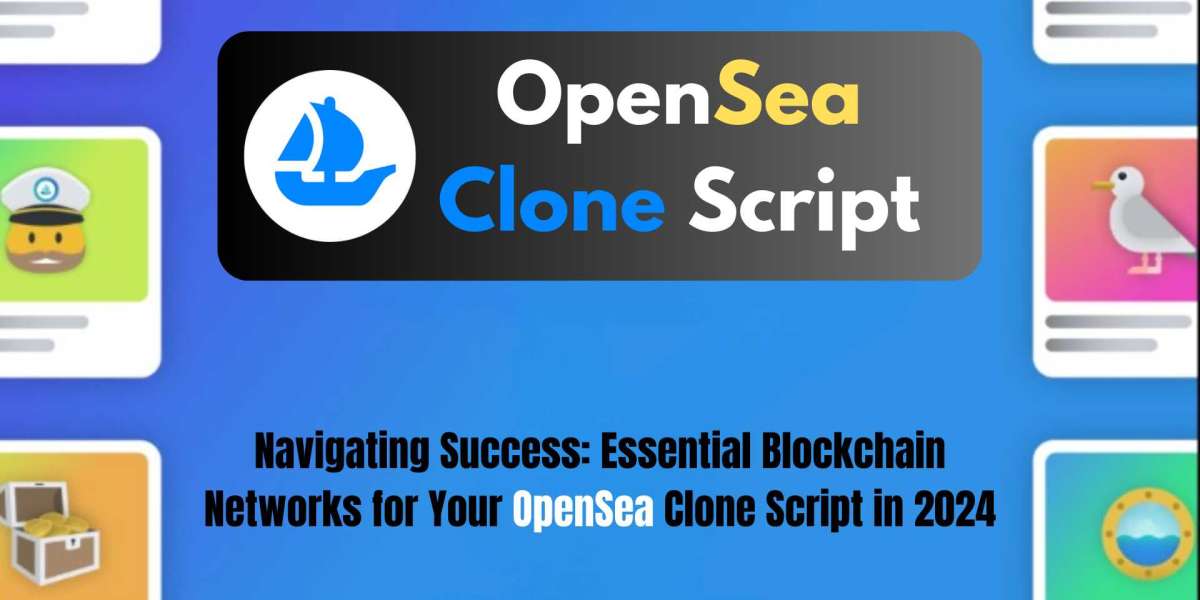 Navigating Success: Essential Blockchain Networks for Your OpenSea Clone Script in 2024