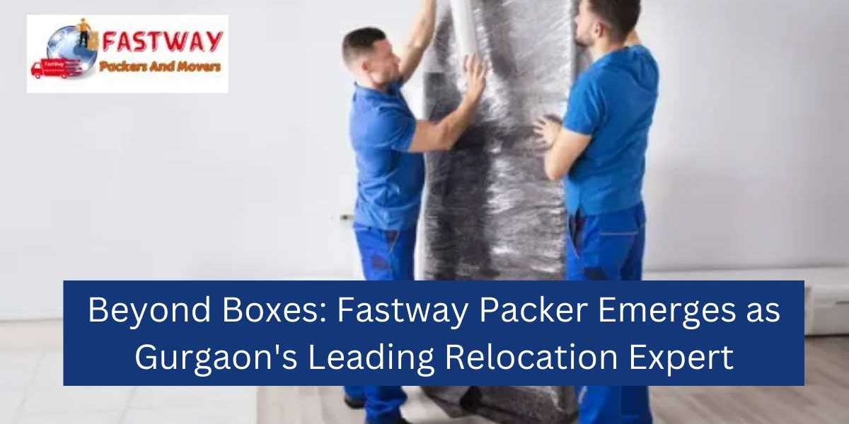 Beyond Boxes: Fastway Packer Emerges as Gurgaon's Leading Relocation Expert