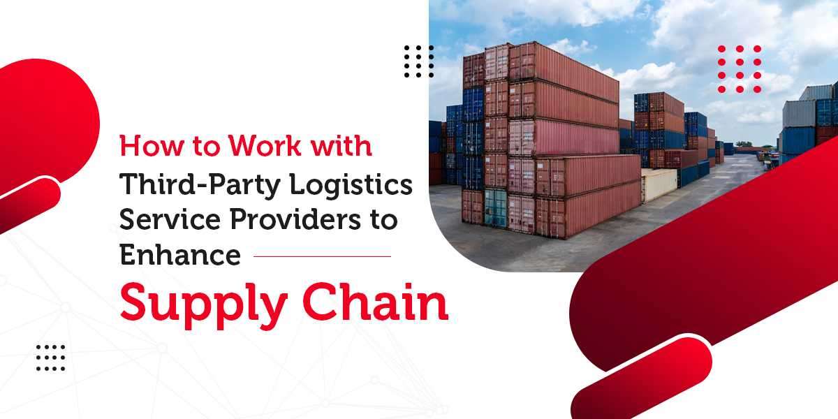 How to Work with Third-Party Logistics Service Providers to Enhance Supply Chain
