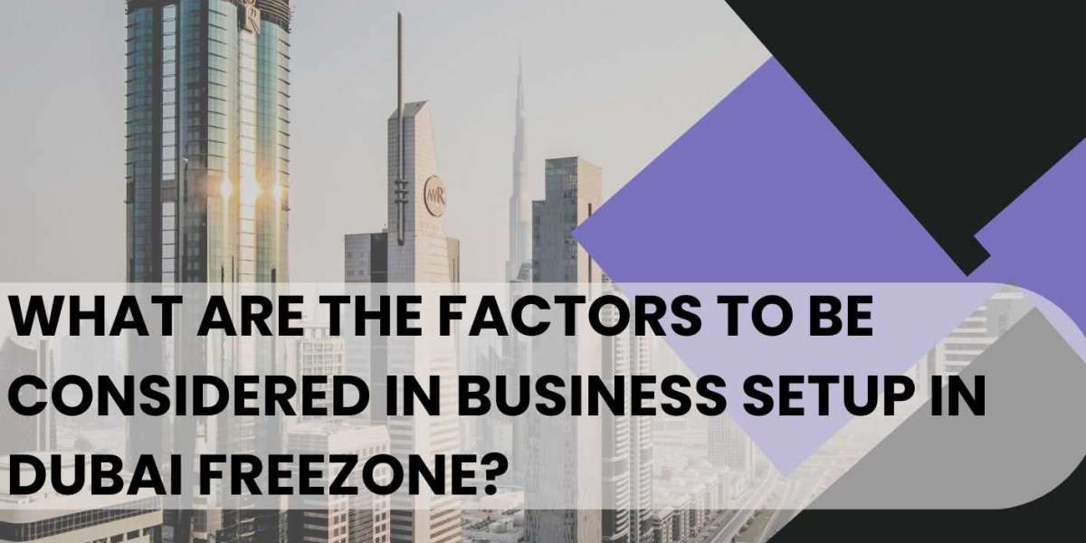 What are the factors to be considered in business setup in Dubai freezone?