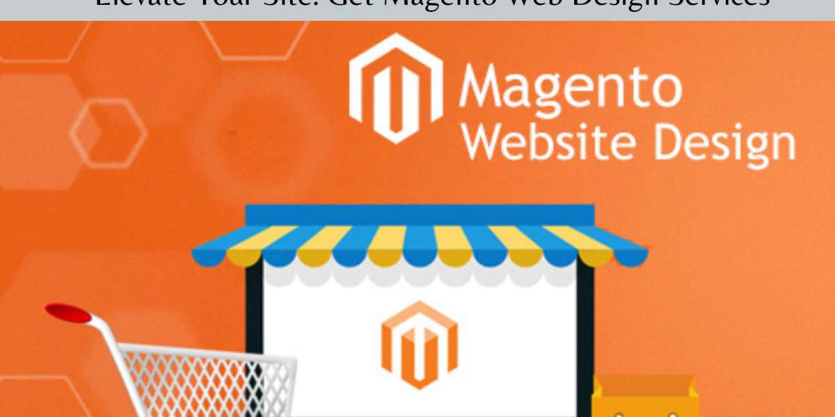 Elevate Your Site: Get Magento Web Design Services