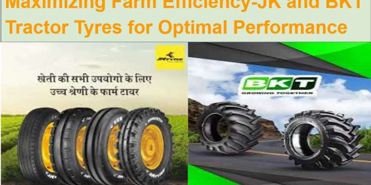Maximizing Farm Efficiency-JK and BKT Tractor Tyres for Optimal Performance