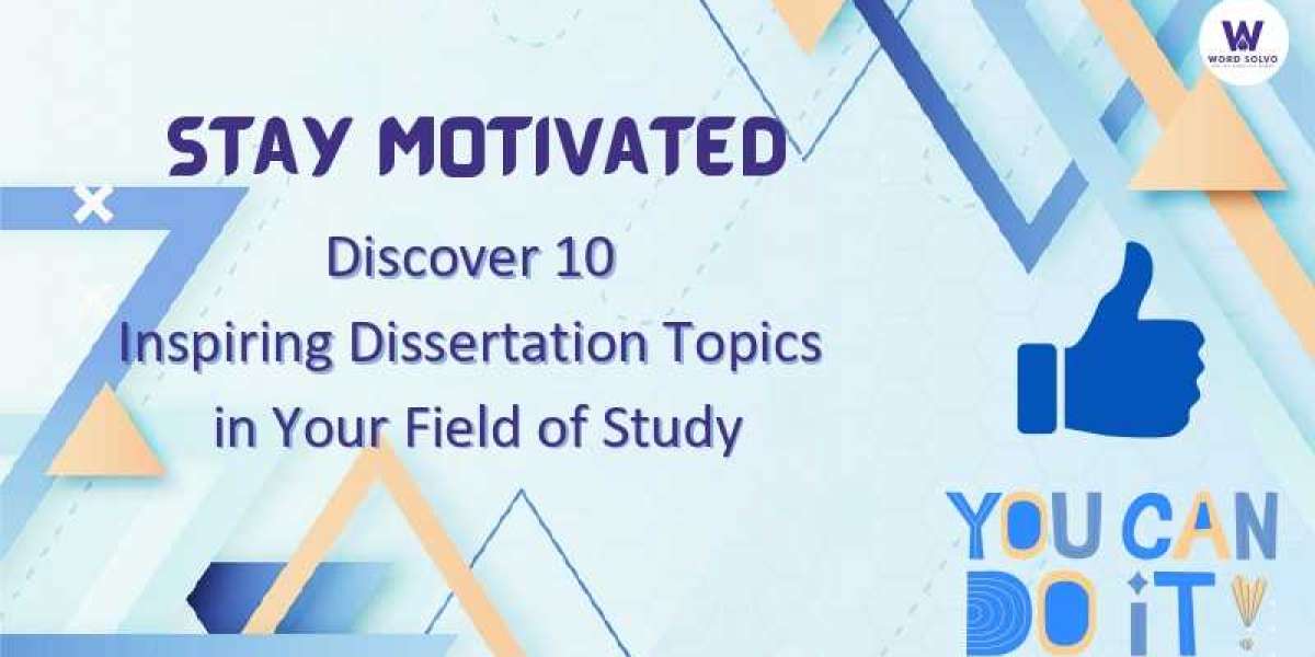 Stay Motivated: Discover 10 Inspiring Dissertation Topics in Your Field of Study