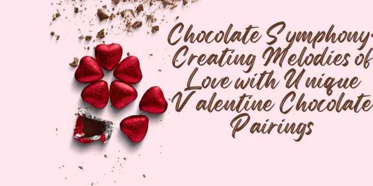 Chocolate Symphony: Creating Melodies of Love with Unique Valentine Chocolate Pairings