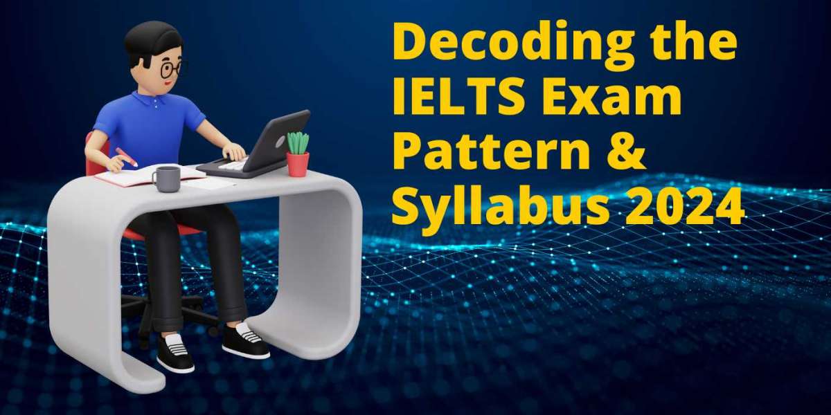Decoding the IELTS Exam Pattern & Syllabus 2024: A Comprehensive Section-Wise Analysis
