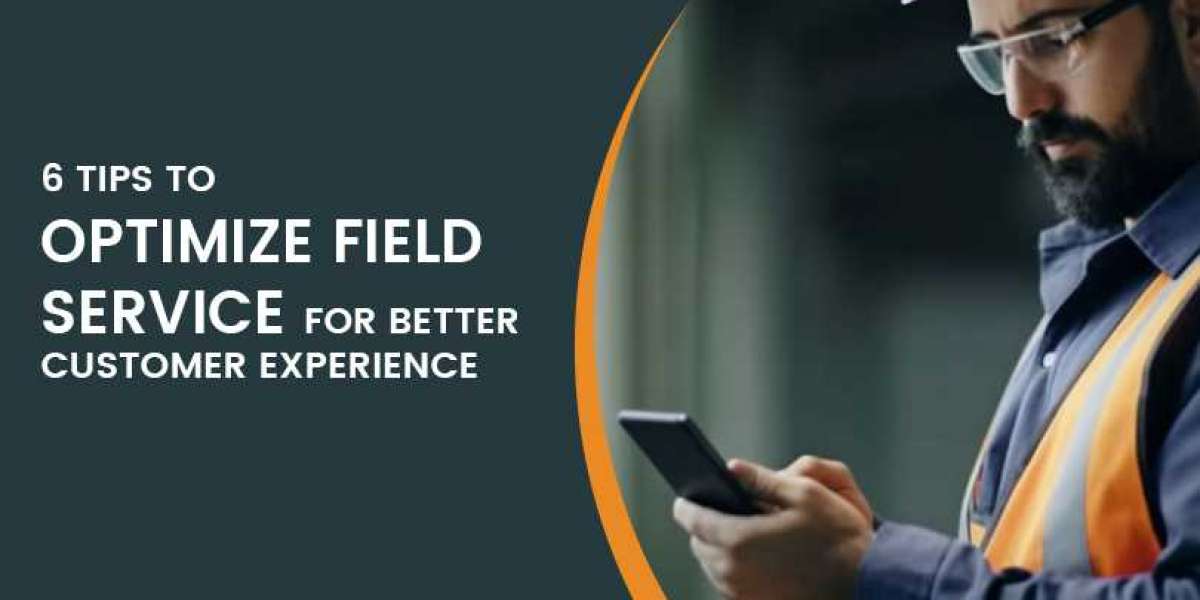 6 Tips to Optimize Field Service for Better Customer Experience with Field Service Software