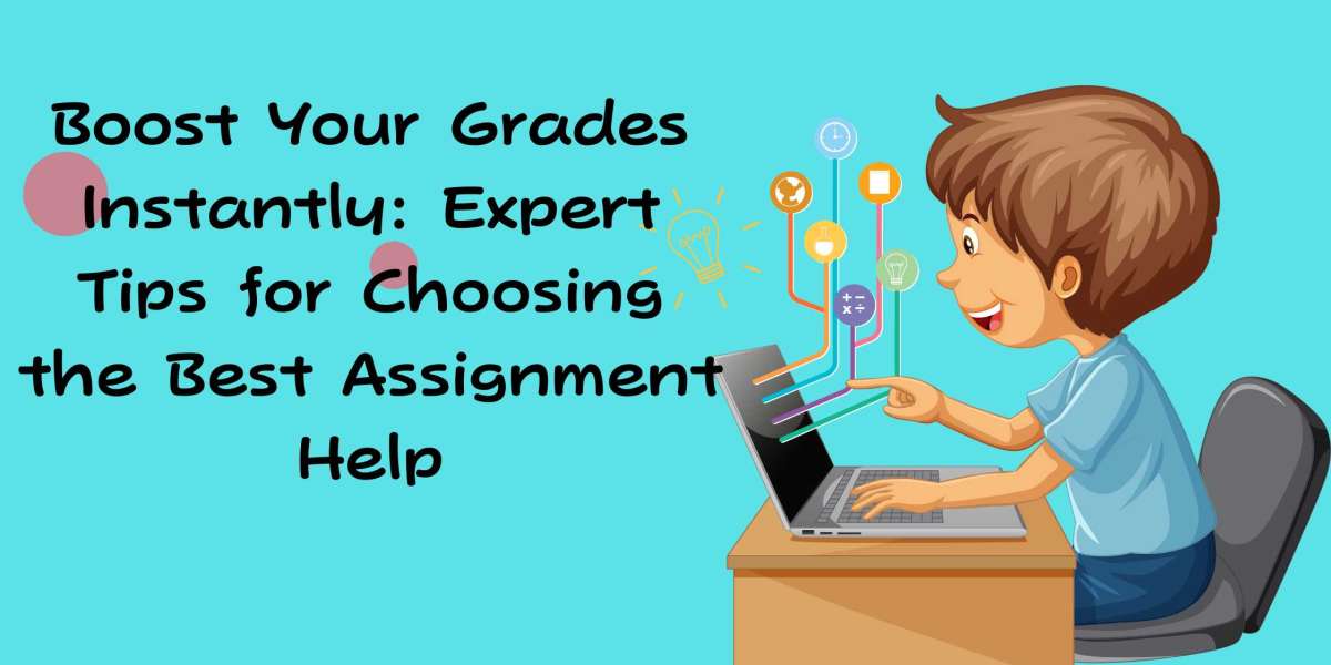 Boost Your Grades Instantly: Expert Tips for Choosing the Best Assignment Help