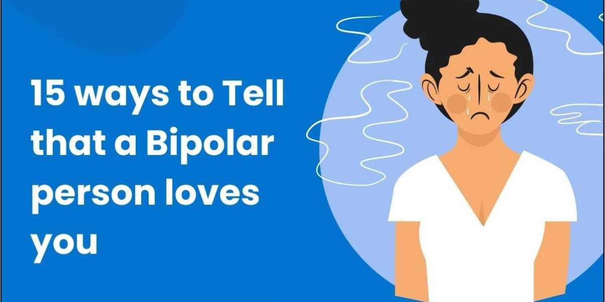 15 Ways To Tell That A Bipolar Person Loves You