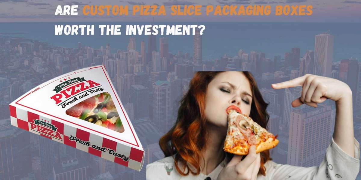 Are Custom Pizza Slice Packaging Boxes Worth The Investment? 