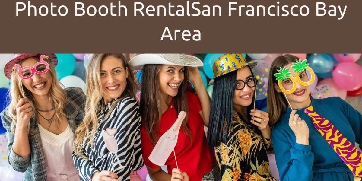 Capturing Memories: The Ultimate Guide to Photo Booth Rental in the San Francisco Bay Area