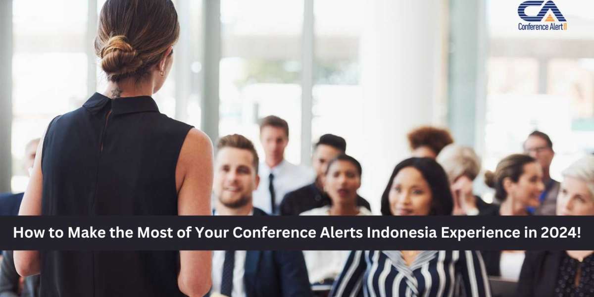 How to Make the Most of Your Conference Alerts Indonesia Experience in 2024!