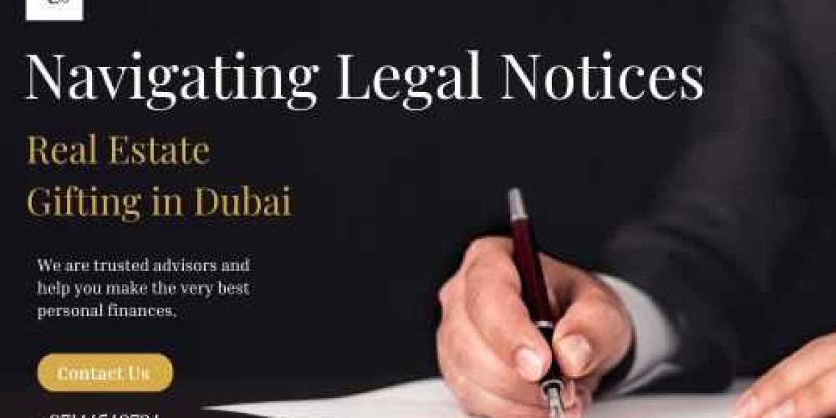 Navigating Legal Notices and Real Estate Gifting in Dubai: Guidelines and Considerations