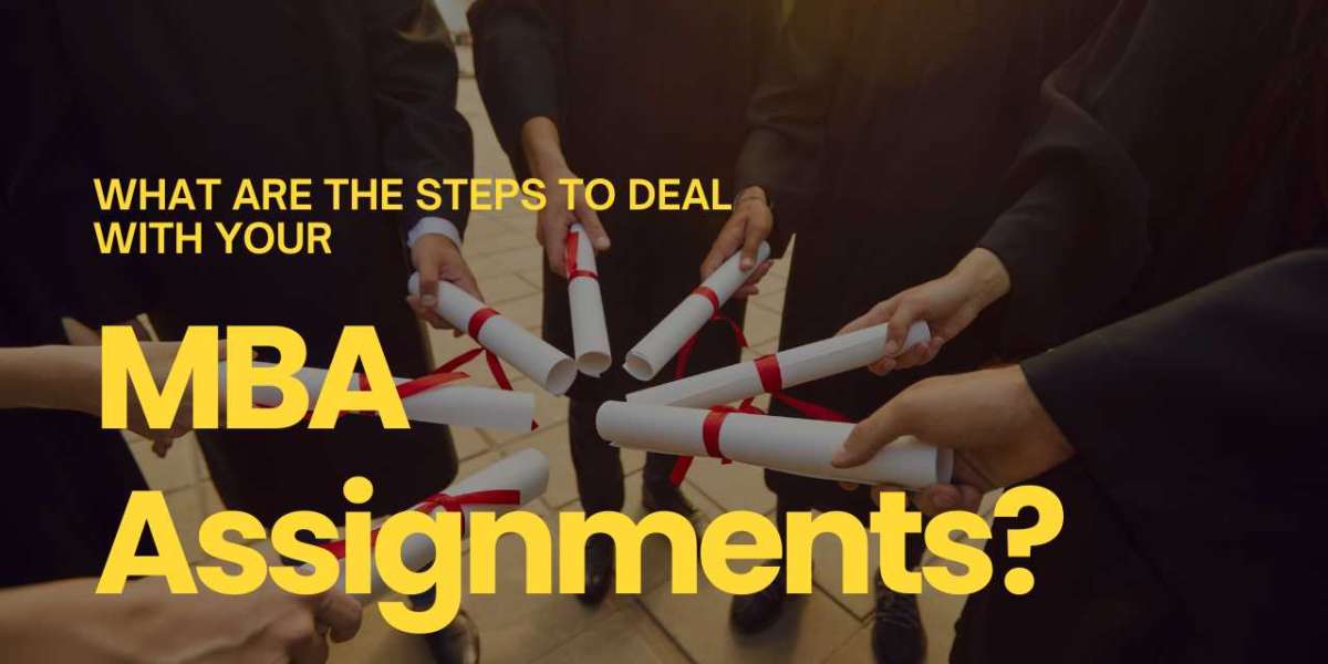 What are the Steps to Deal with Your MBA Assignments?