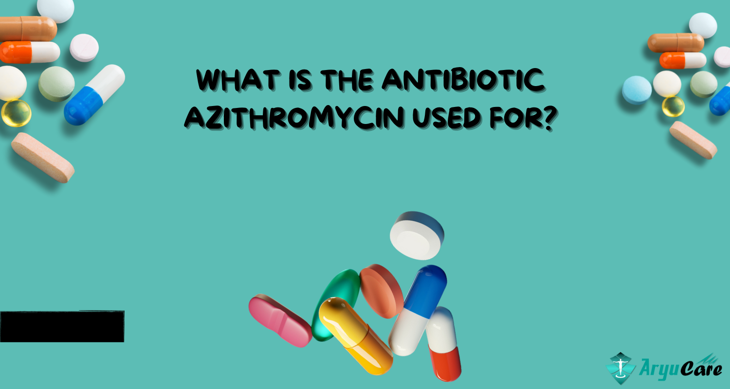 What Is The Antibiotic Azithromycin Used For ?
