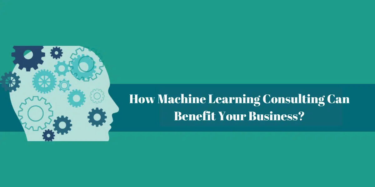 Machine Learning Consulting Can Benefit Your Business