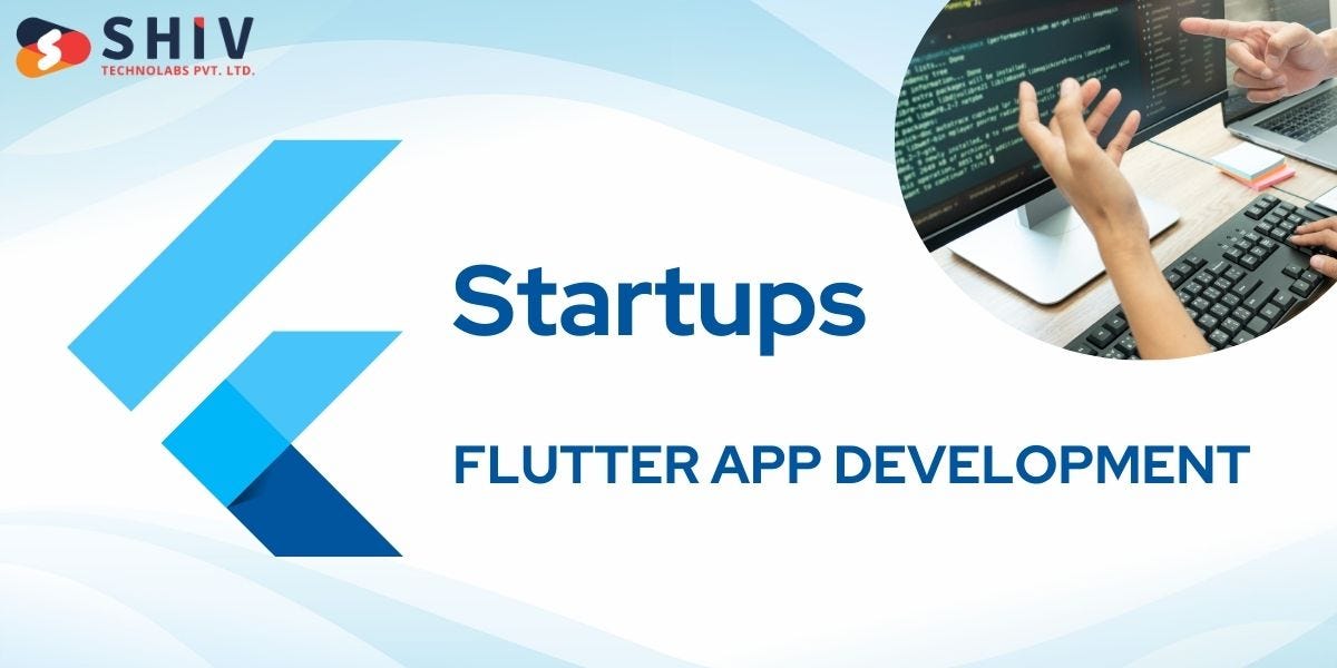 Top Reasons Why Flutter App Development is Considered as a Perfect Choice for Startups | by Shiv Technolabs | May, 2024 | Medium