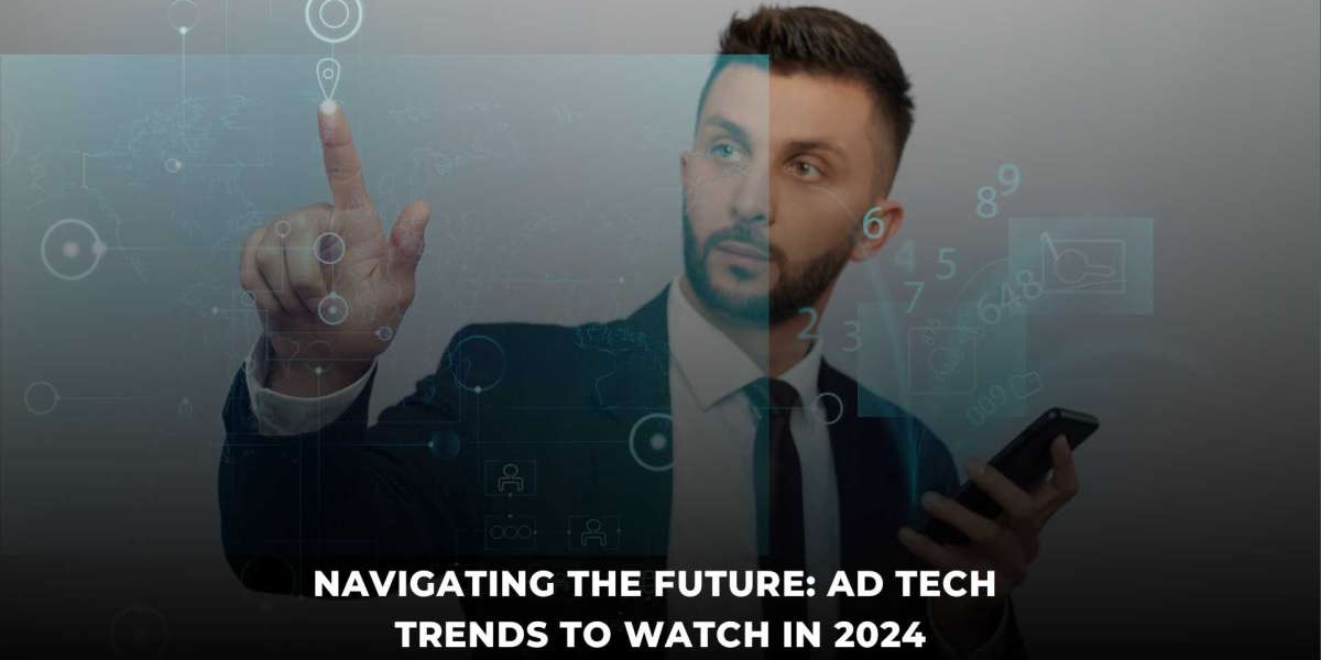 Navigating the Future: Ad Tech Trends to Watch in 2024