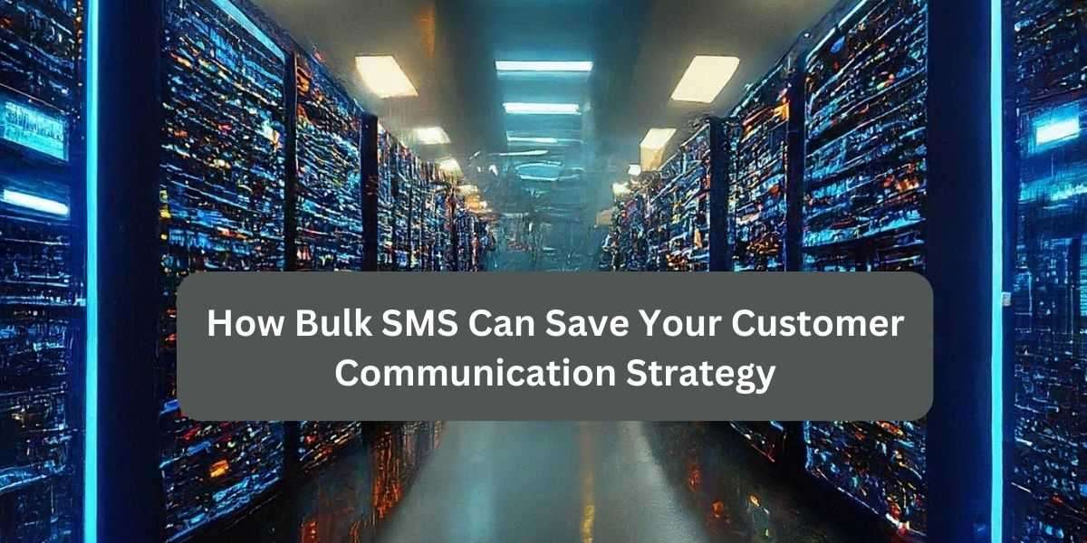 How Bulk SMS Can Save Your Customer Communication Strategy