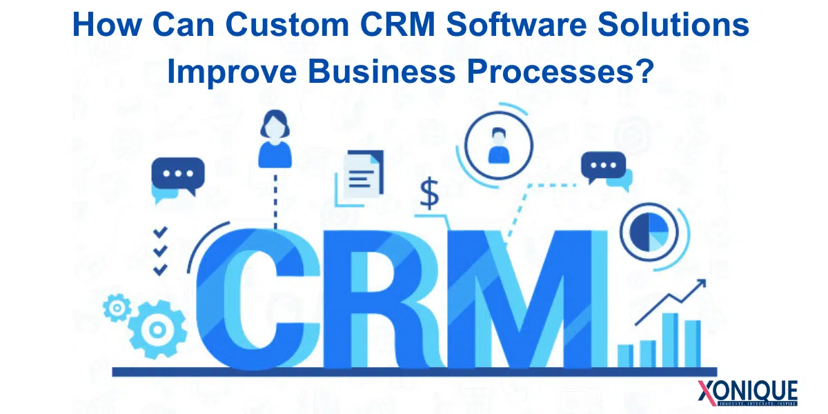 Custom CRM Software Solutions Improve Business Processes
