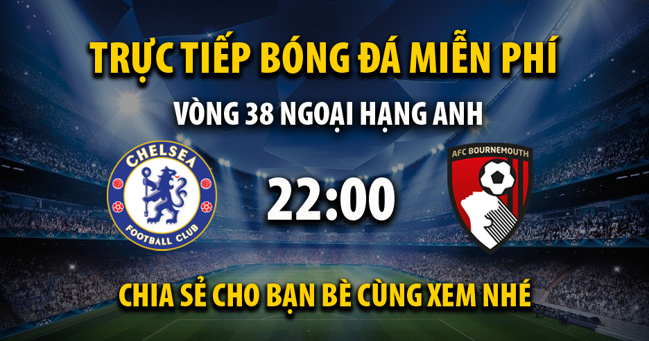 Link trực tiếp Chelsea vs AFC Bournemouth 22:00, ngày 19/05 - Andromda.org