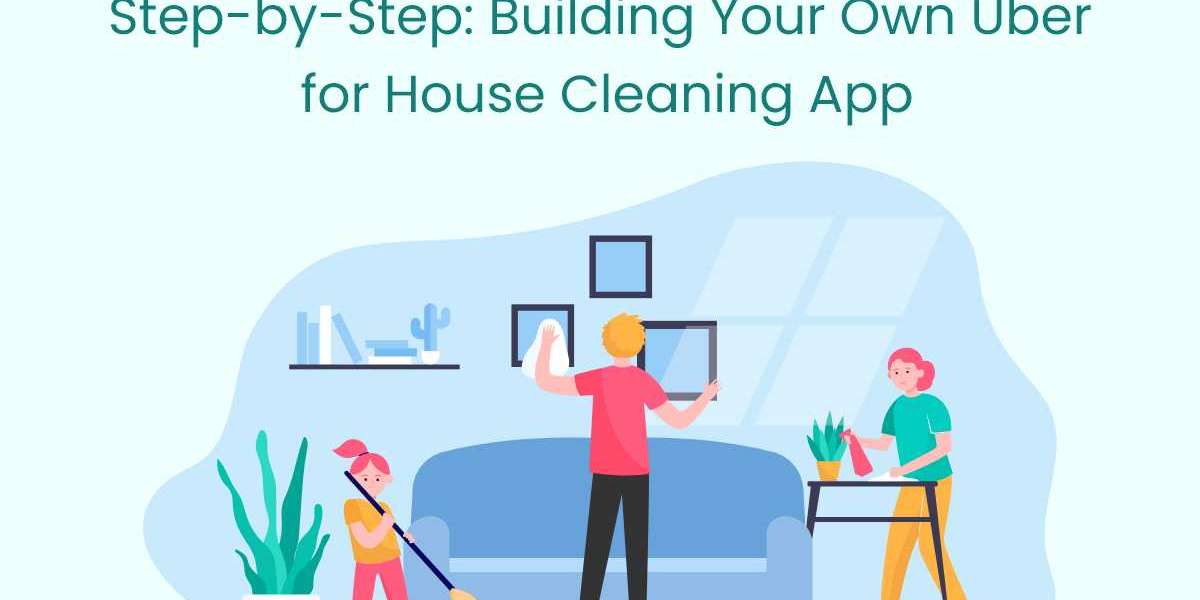 Step-by-Step: Building Your Own Uber for House Cleaning App