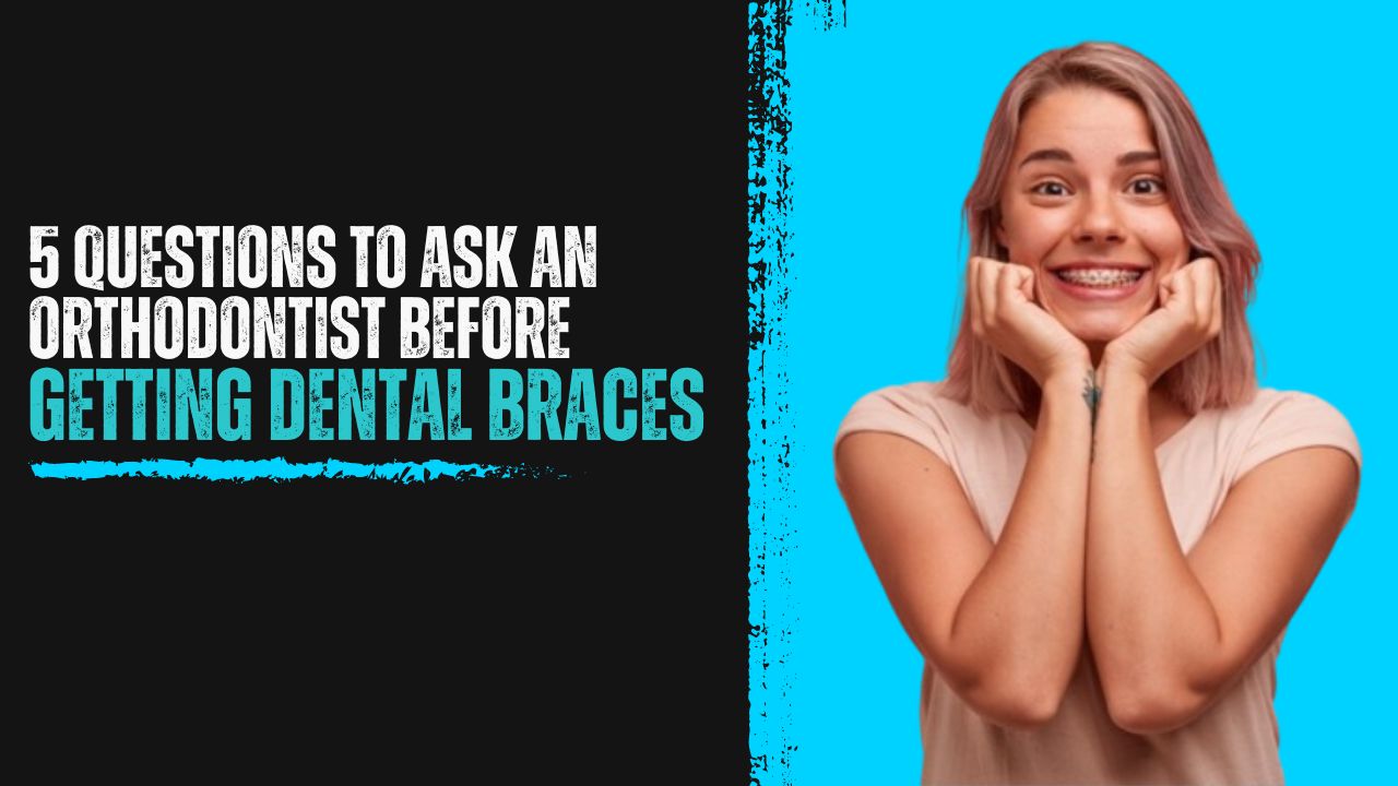 5 Questions to Ask an Orthodontist Before Getting Dental Braces