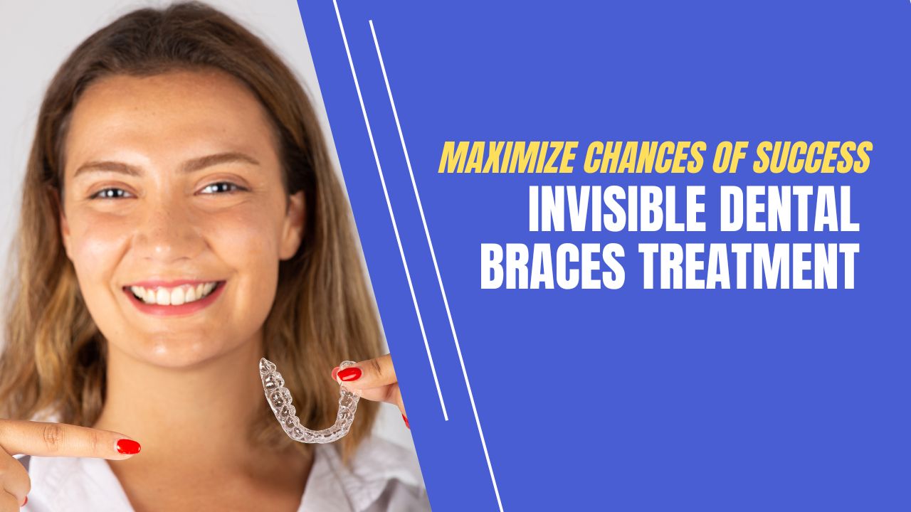Maximize Success with Invisible Dental Braces Treatment