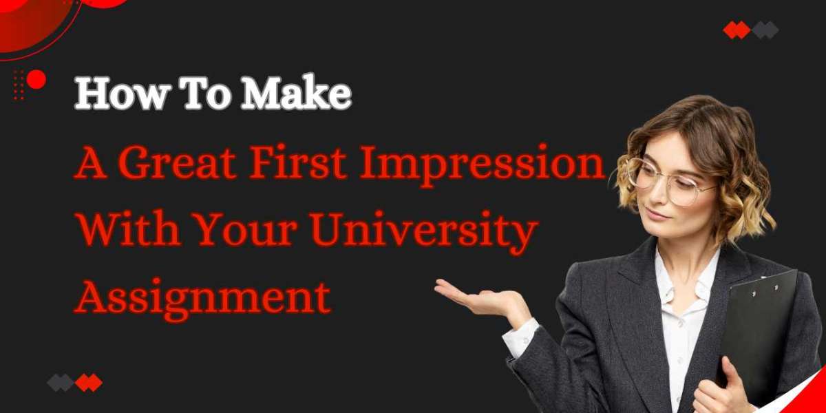 How To Make A Great First Impression With Your University Assignment