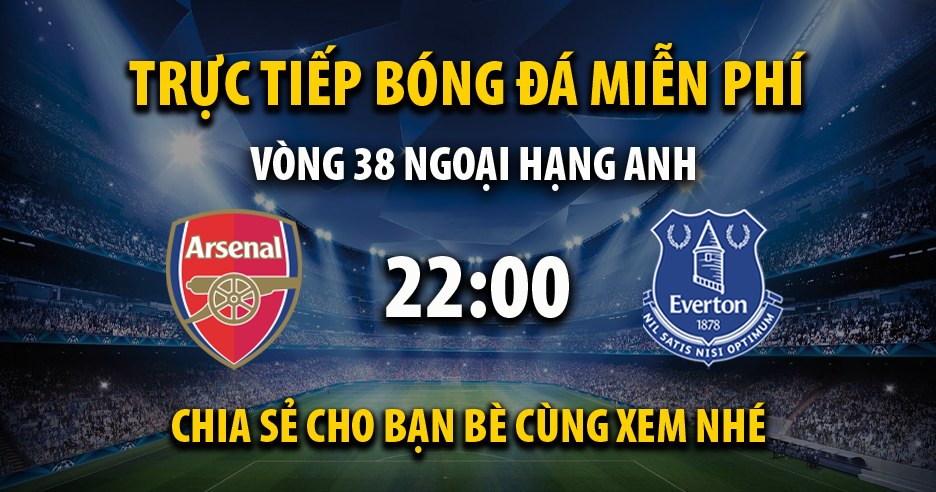 Link trực tiếp Arsenal vs Everton 22:00, ngày 19/05 - Xoilac365x9.live