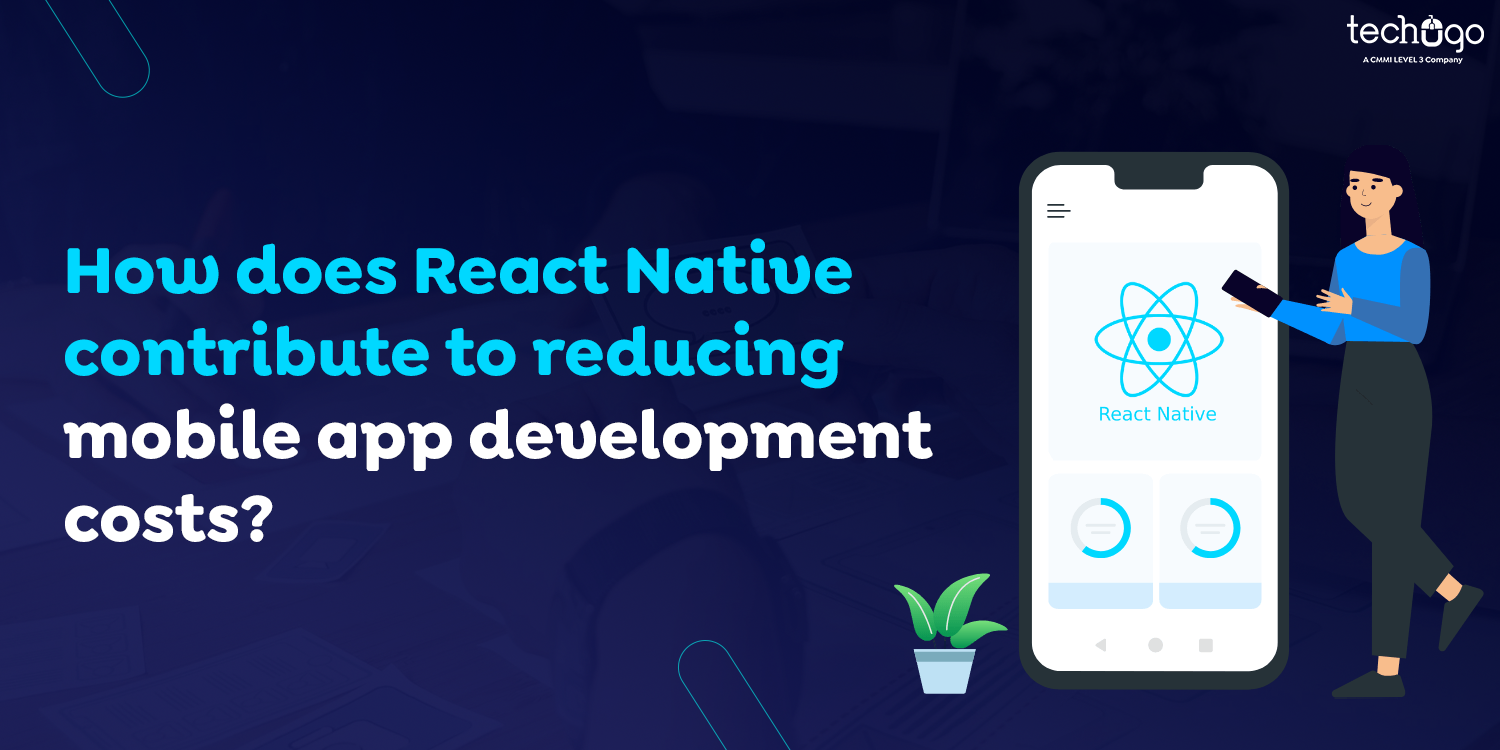How does React Native contribute to reducing mobile app development costs?