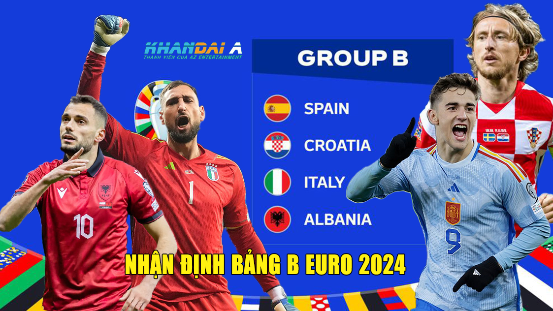 Nhận định bảng B Euro 2024 - Phân tích dự đoán cùng khandaia