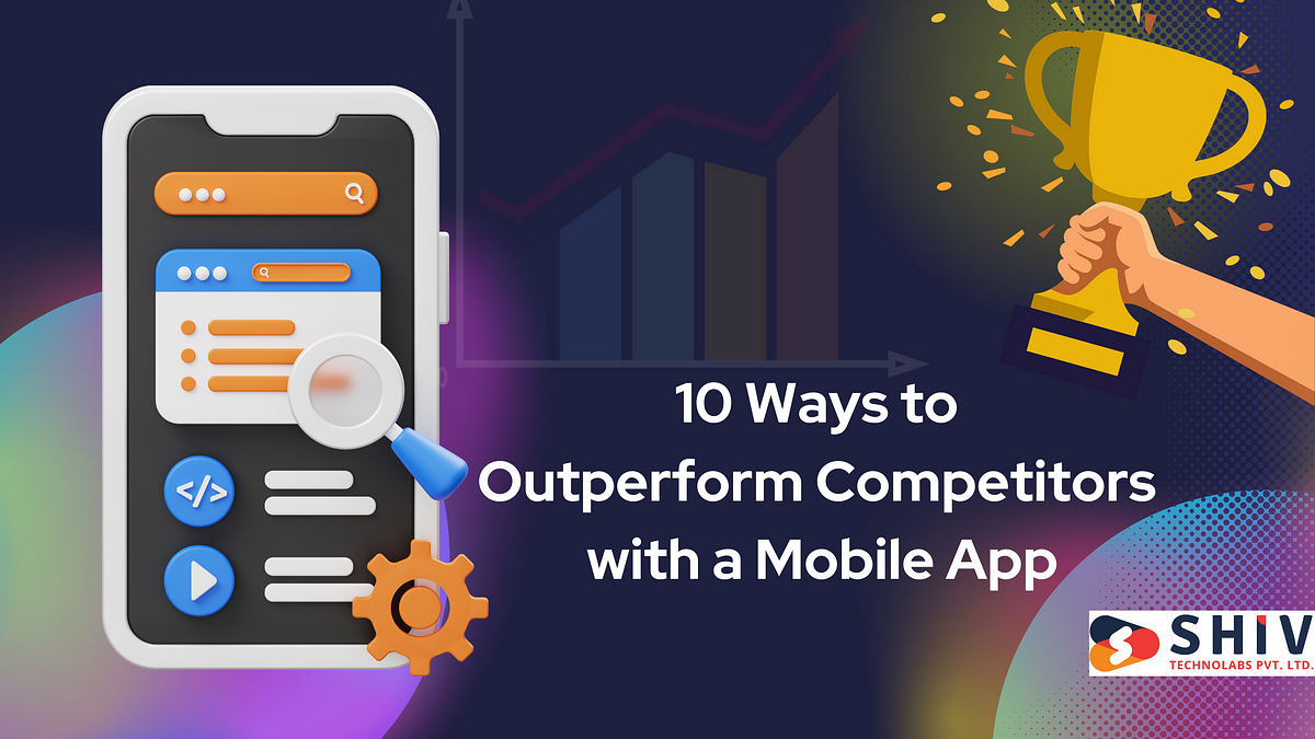 How Mobile Apps Can Help You Beat Your Competition? | by Shiv Technolabs | May, 2024 | Medium