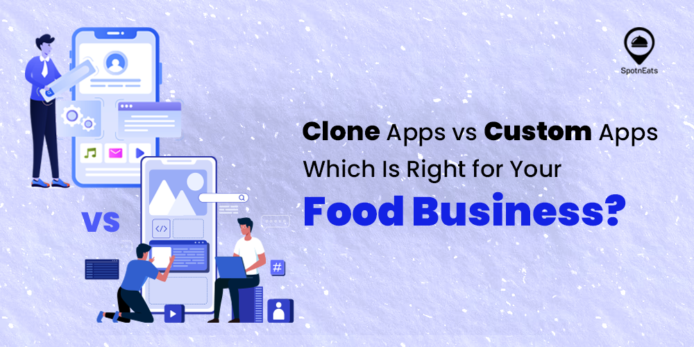 Clone Apps vs. Custom Apps: Which Is Right for Your Food Business? - SpotnEats