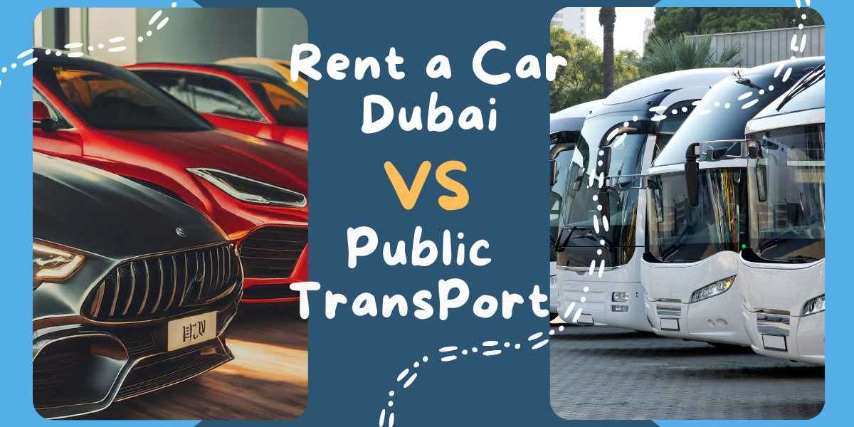 Rent a Car Dubai vs. Public Transportation | Find the Perfect Fit for Your Trip