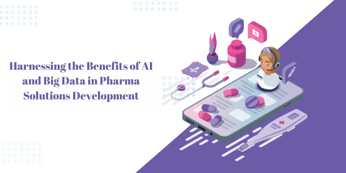 The Benefits Of AI And Big Data In Pharma Solutions Development