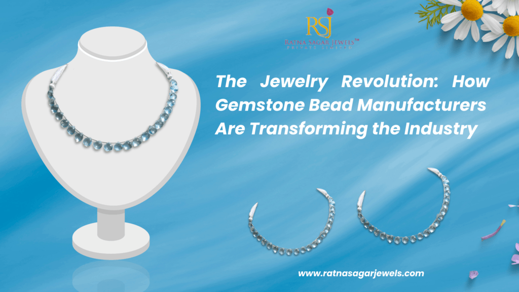 The Jewelry Revolution: How Gemstone Bead Manufacturers Are Transforming the Industry