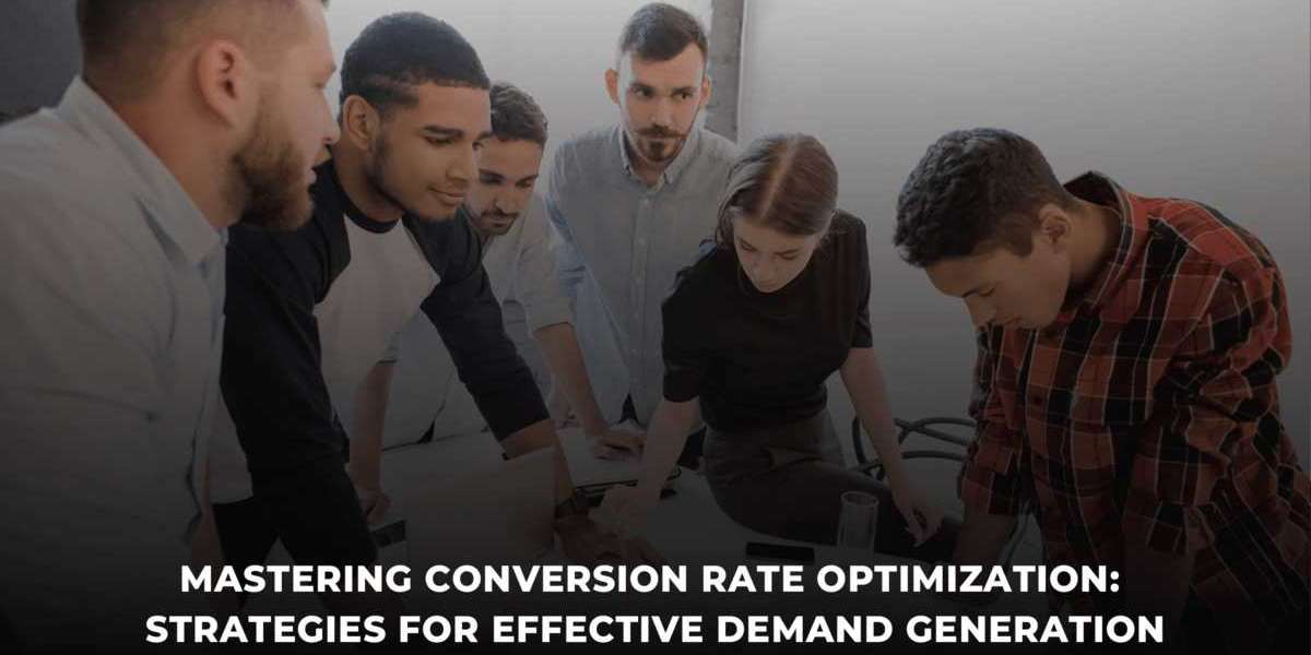 Mastering Conversion Rate Optimization: Strategies for Effective Demand Generation