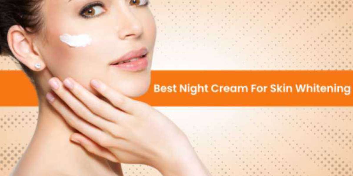 The Ultimate Guide to Choosing the Best Night Cream for Skin Whitening